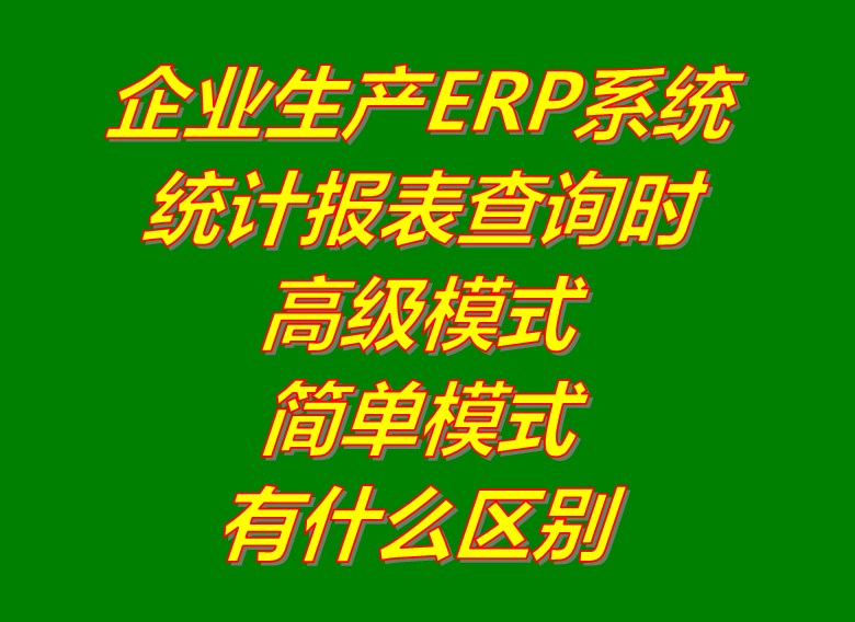 統(tǒng)計報表查詢找生成時的高級和簡單模式_ERP生產管理系統(tǒng)軟件下載