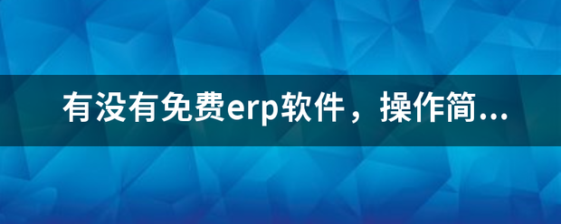 完全免費(fèi)的ERP系統(tǒng)軟件有哪些？推薦一下哪個(gè)比較好用？