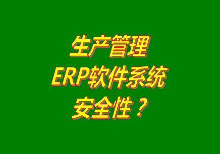 生產(chǎn)管理erp軟件系統(tǒng)免費(fèi)版本下載安裝后能保障數(shù)據(jù)的安全嗎？