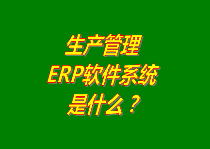 生產(chǎn)管理erp系統(tǒng)軟件的免費的版本是什么意思呢？