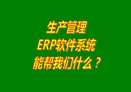 生產(chǎn)管理ERP系統(tǒng)軟件免費版本能幫助我們解決什么問題呢？