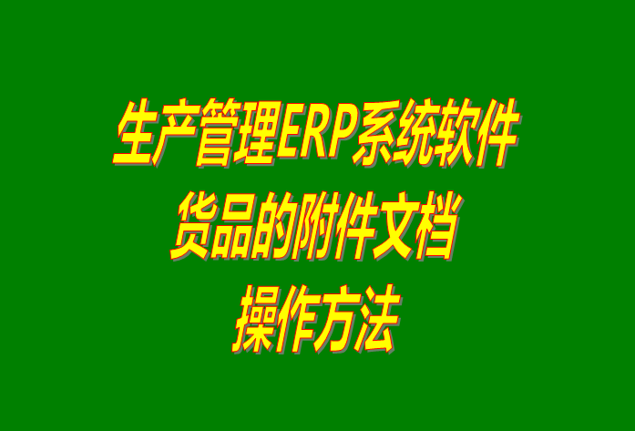 免費生產管理ERP系統(tǒng)軟件中給貨品添加附件文檔及下載